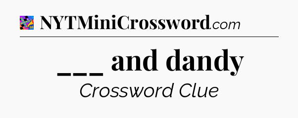___ and dandy Crossword Clue