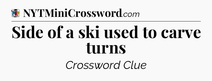 Side of a ski used to carve turns Crossword Clue