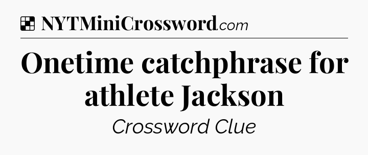 Solution: Onetime catchphrase for athlete Jackson - NYT Crossword