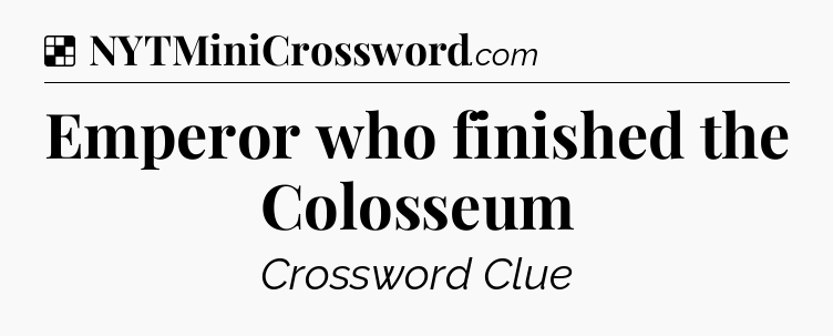 Solution: Emperor who finished the Colosseum - NYT Crossword