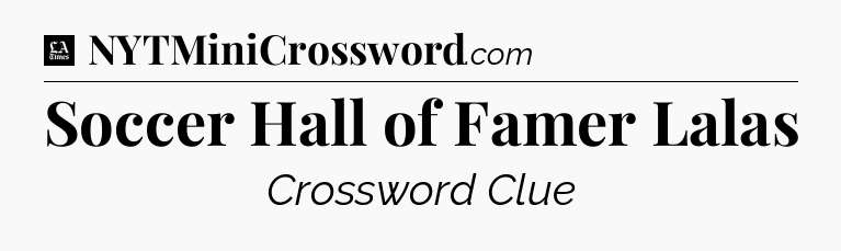 Soccer Hall of Famer Lalas - LA Times Crossword