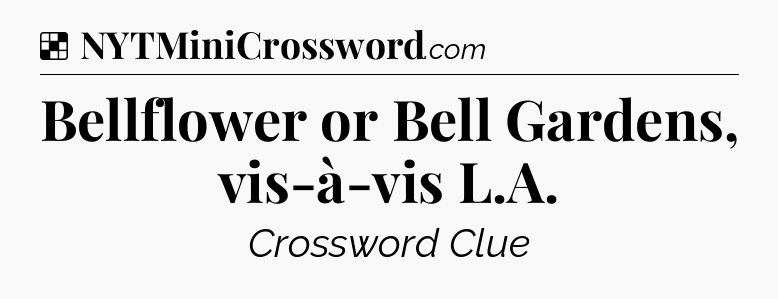 Solution: Bellflower or Bell Gardens, vis-à-vis L.A - NYT Crossword