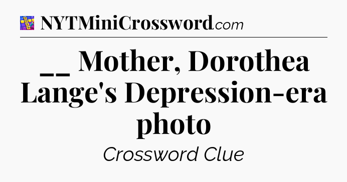 __ Mother, Dorothea Lange's Depression-era photo Codycross