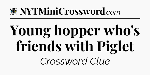 Young hopper who's friends with Piglet Crossword Clue