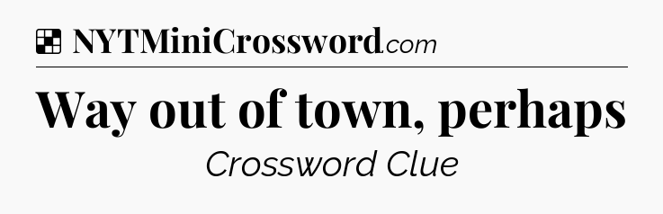 Solution: Way out of town, perhaps - NYT Crossword