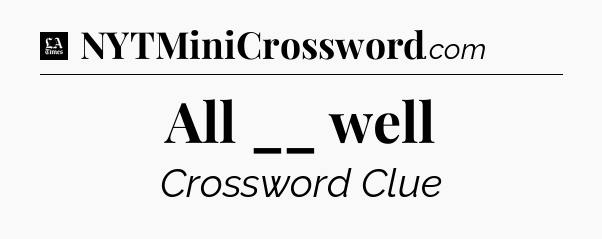 All __ well - LA Times Crossword