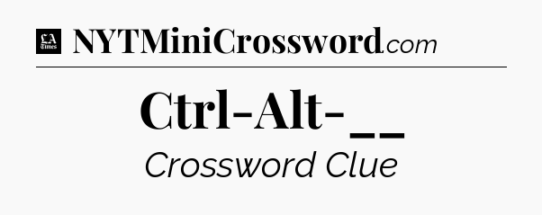 Ctrl-Alt-__ - LA Times Crossword