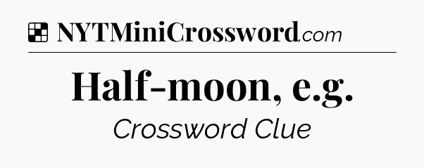Solution: Half-moon, e.g - NYT Crossword