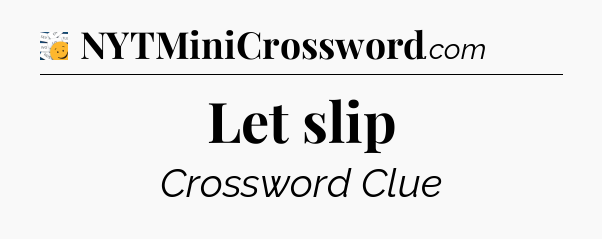 Let slip - 7 Little Words