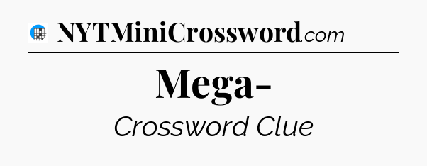 Mega- Crossword Clue
