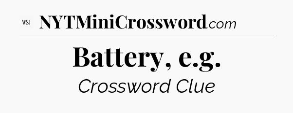 Battery, e.g - WSJ Crossword