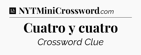 Cuatro y cuatro - LA Times Crossword