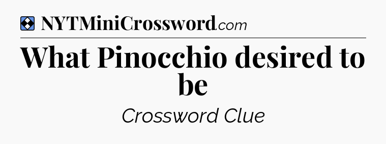 Solution: What Pinocchio desired to be - NYT Mini Crossword