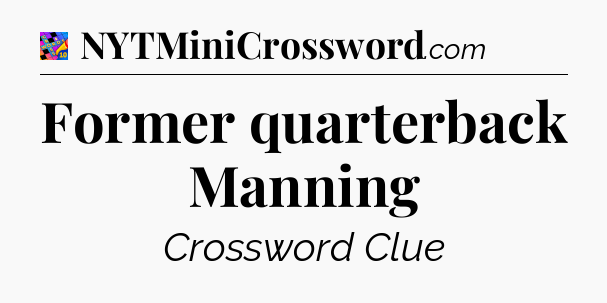 Former quarterback Manning Crossword Clue