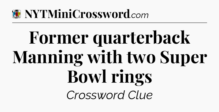 Former quarterback Manning with two Super Bowl rings Crossword Clue