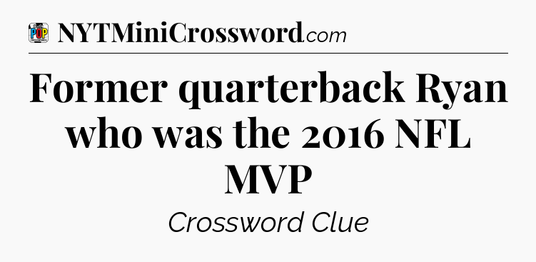 Former quarterback Ryan who was the 2016 NFL MVP Crossword Clue