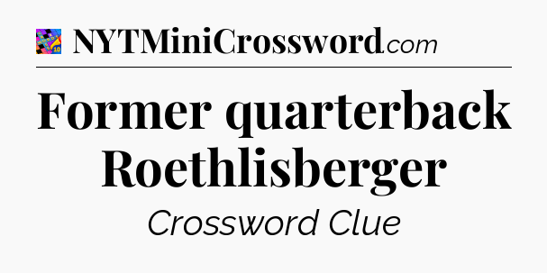 Former quarterback Roethlisberger Crossword Clue