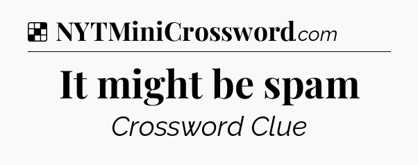 Solution: It might be spam - NYT Crossword