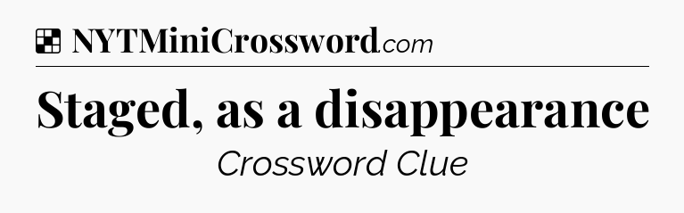 Solution: Staged, as a disappearance - NYT Crossword