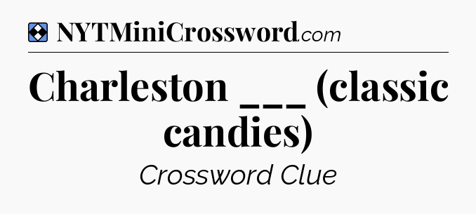 Solution: Charleston ___ (classic candies) - NYT Mini Crossword