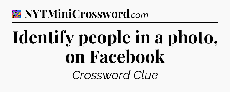 Identify people in a photo, on Facebook Crossword Clue