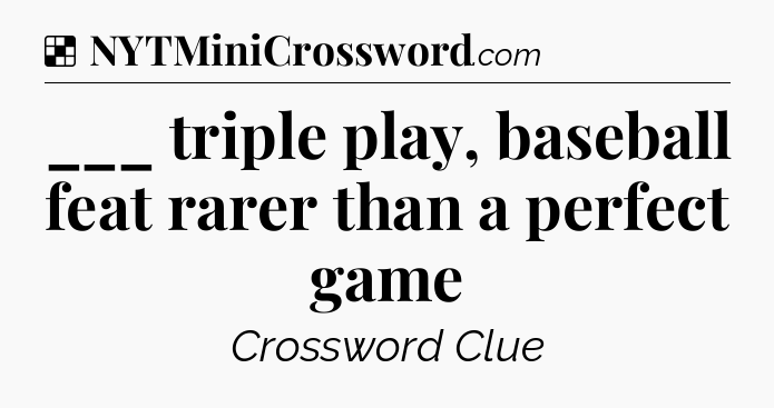 Solution: ___ triple play, baseball feat rarer than a perfect game - NYT Crossword