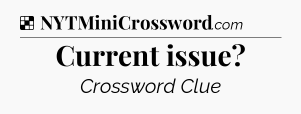 Solution: Current issue - NYT Crossword