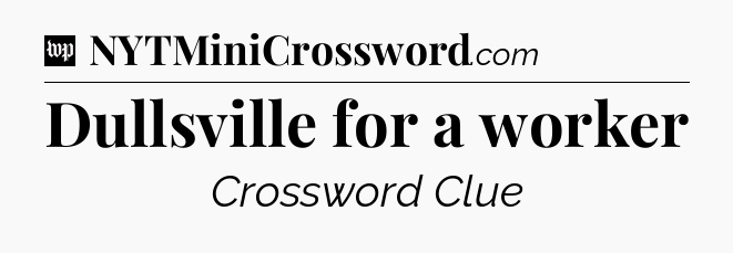 Dullsville for a worker Crossword Clue