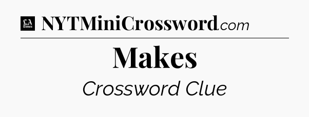 Makes - LA Times Crossword