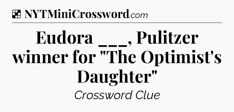 Solution: Eudora ___, Pulitzer winner for 