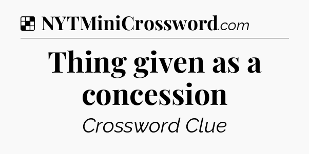 Solution: Thing given as a concession - NYT Crossword