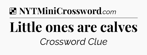Solution: Little ones are calves - NYT Crossword