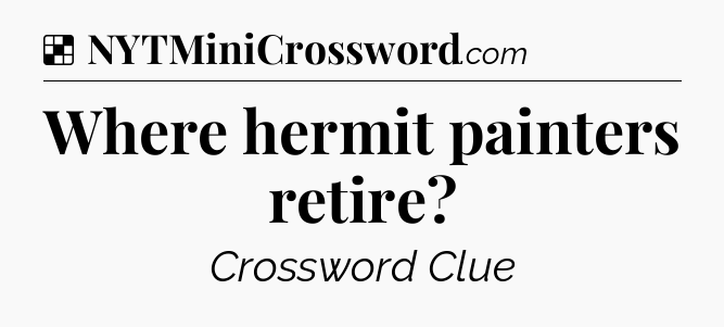 Solution: Where hermit painters retire - NYT Crossword