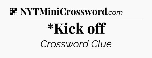 Solution: *Kick off - NYT Crossword