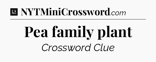 Pea family plant - LA Times Crossword