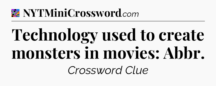 Technology used to create monsters in movies: Abbr Crossword Clue