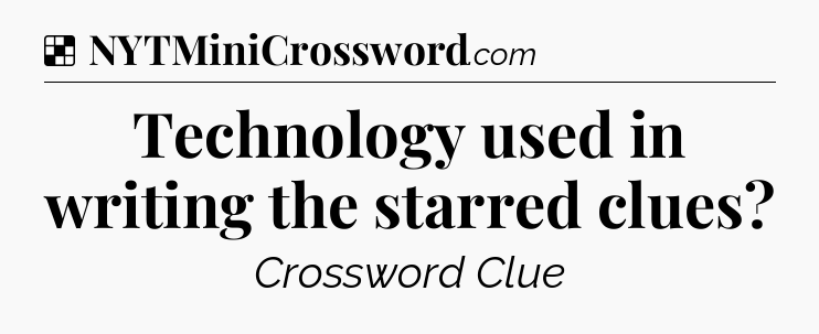 Solution: Technology used in writing the starred clues - NYT Crossword