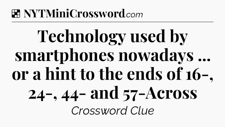 Solution: Technology used by smartphones nowadays ... or a hint to the ends of 16-, 24-, 44- and 57-Across - NYT Crossword