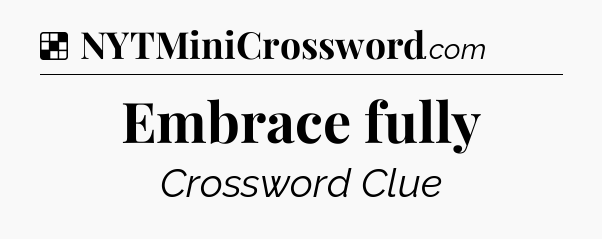 Solution: Embrace fully - NYT Crossword