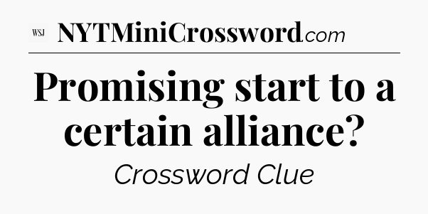 Promising start to a certain alliance - WSJ Crossword