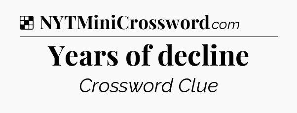 Solution: Years of decline - NYT Crossword