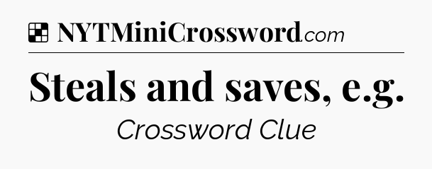 Solution: Steals and saves, e.g - NYT Crossword