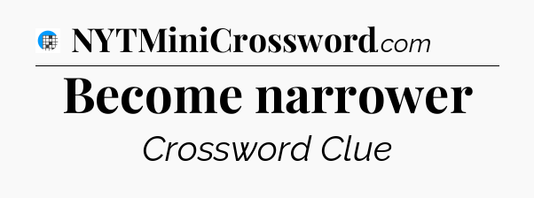 Become narrower Crossword Clue