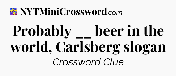 Probably __ beer in the world, Carlsberg slogan Codycross