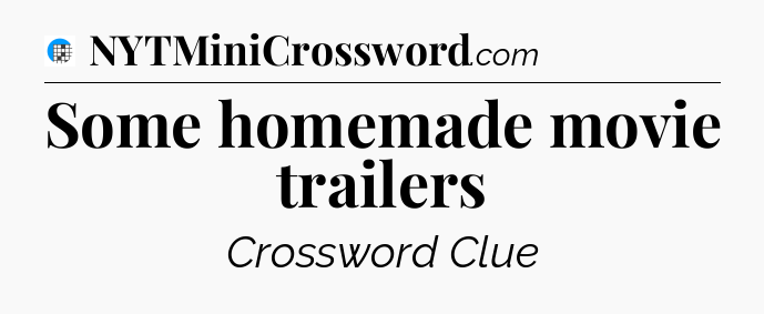 Some homemade movie trailers Crossword Clue