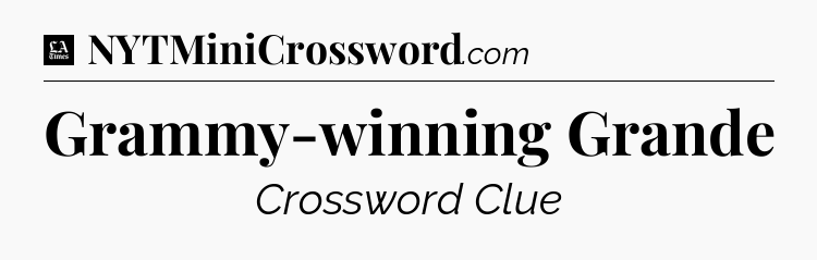 Grammy-winning Grande - LA Times Crossword