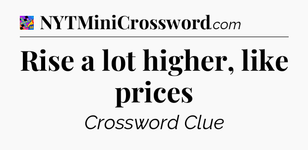 Rise a lot higher, like prices Crossword Clue