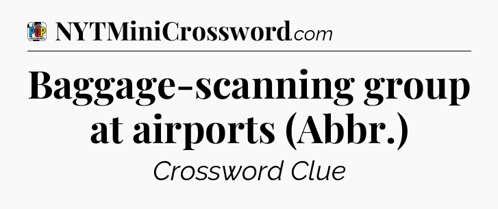 Baggage-scanning group at airports (Abbr.) Crossword Clue