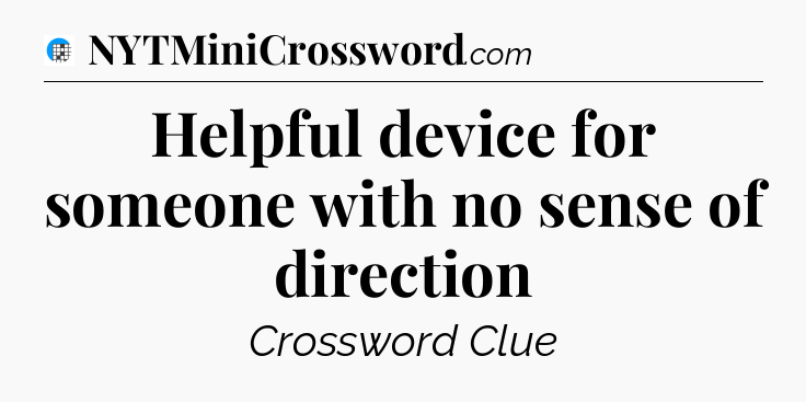 Helpful device for someone with no sense of direction Crossword Clue