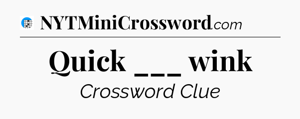 Quick ___ wink Crossword Clue